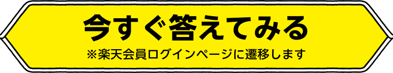 今すぐ答えてみる 楽天会員ログインページに移動します